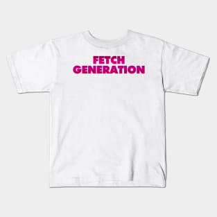 FETCH GENERATION (Mean Girls-Inspired) Kids T-Shirt